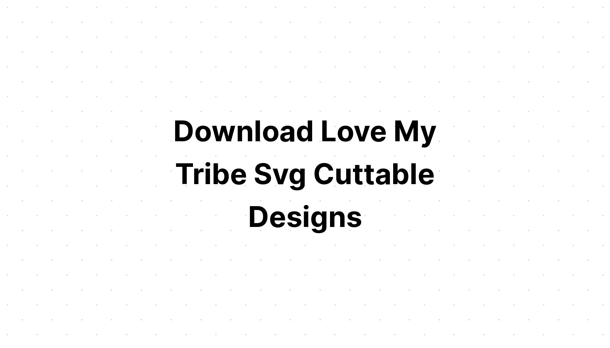 Download Free Svg Love My Tribe - Layered SVG Cut File